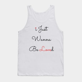 I Just Wanna Be Loved Tank Top